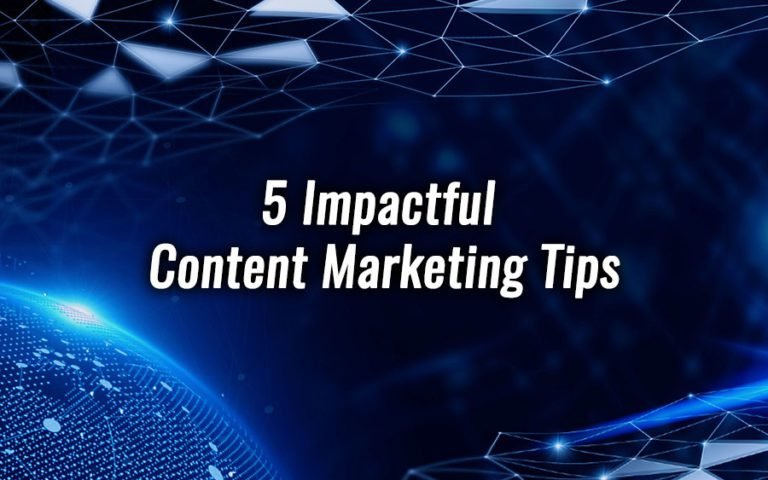 5 Impactful Content Marketing Tips